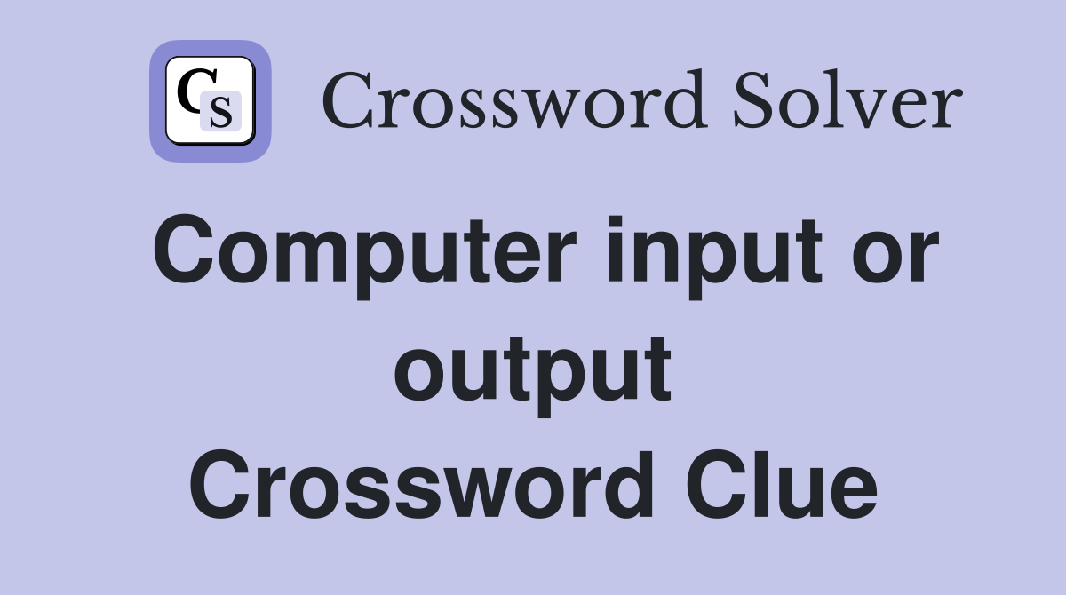 Computer input or output Crossword Clue