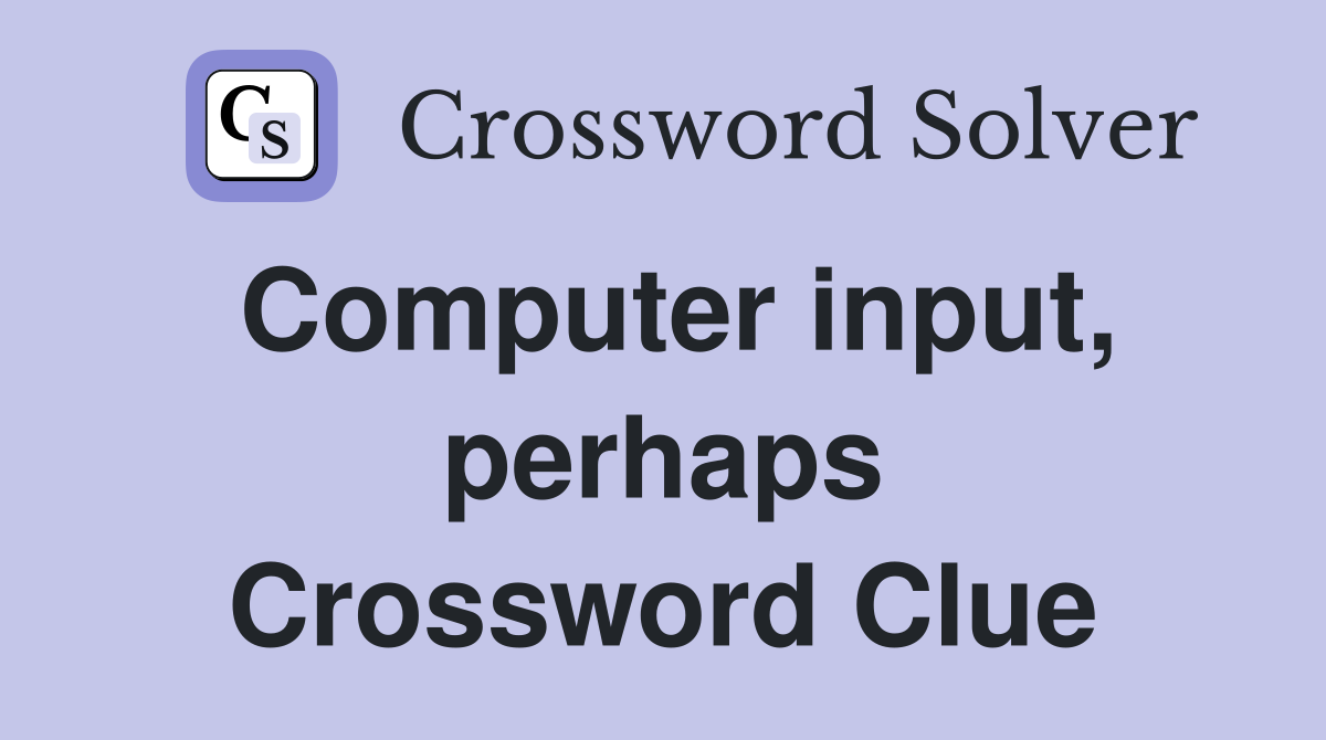 Computer input, perhaps Crossword Clue