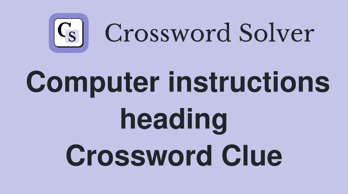Computer instructions heading Crossword Clue