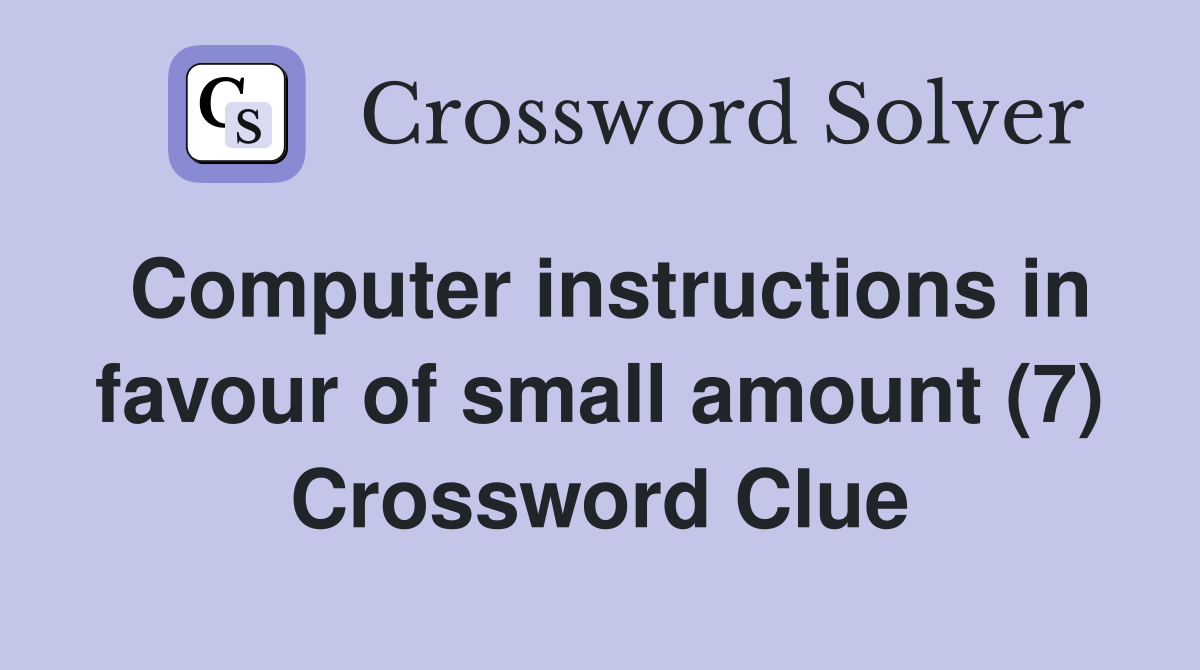 Computer instructions in favour of small amount (7) Crossword Clue