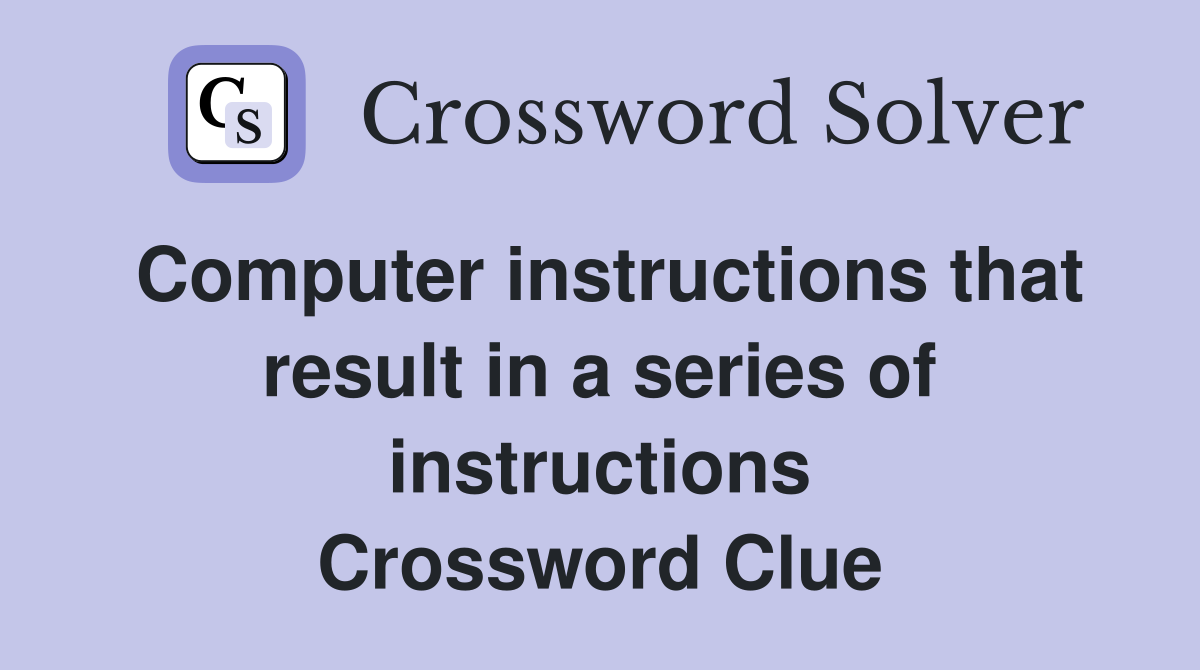 Computer instructions that result in a series of instructions Crossword Clue