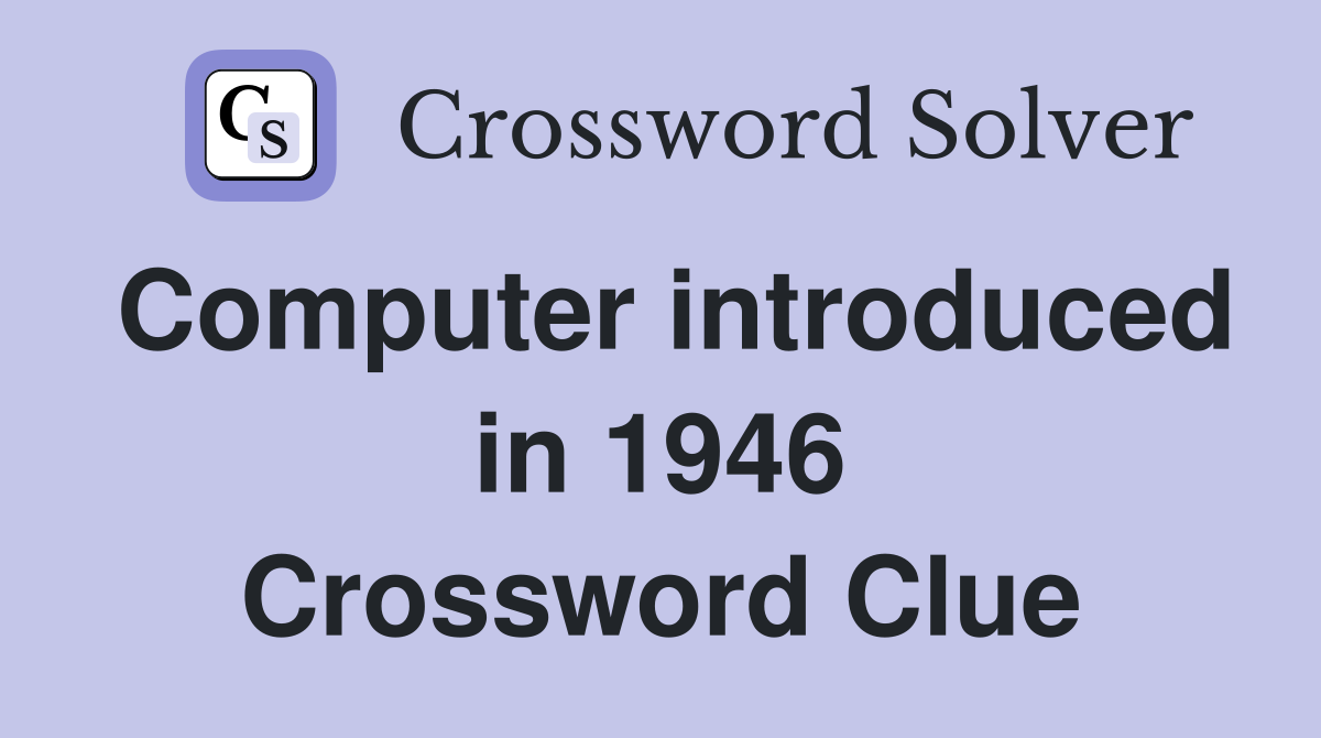 Computer introduced in 1946 Crossword Clue