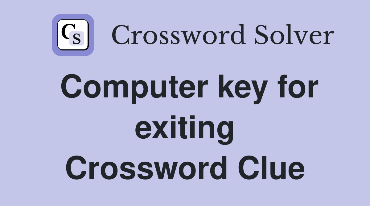 Computer key for exiting Crossword Clue