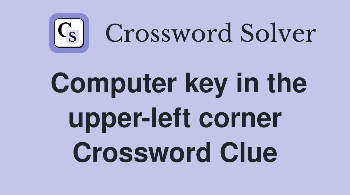 Computer key in the upper-left corner Crossword Clue