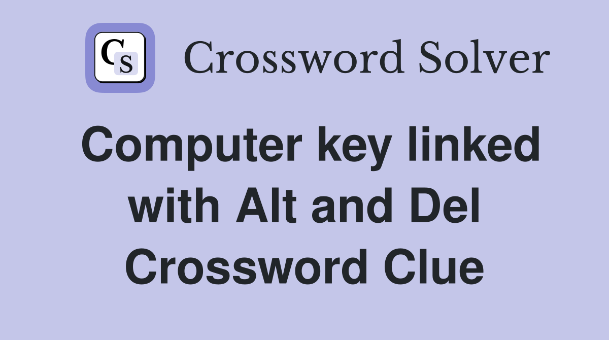 Computer key linked with Alt and Del Crossword Clue
