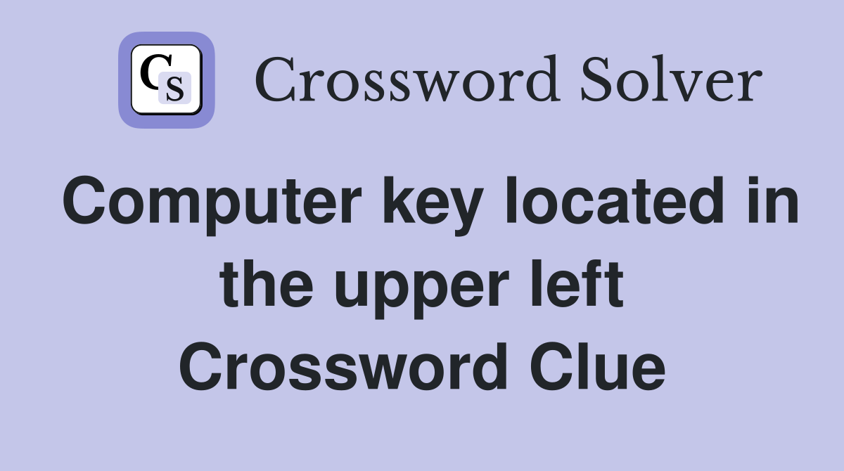Computer key located in the upper left Crossword Clue