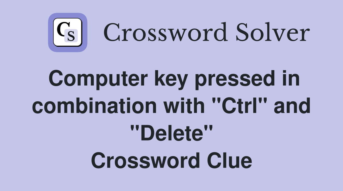 Computer key pressed in combination with "Ctrl" and "Delete" Crossword Clue