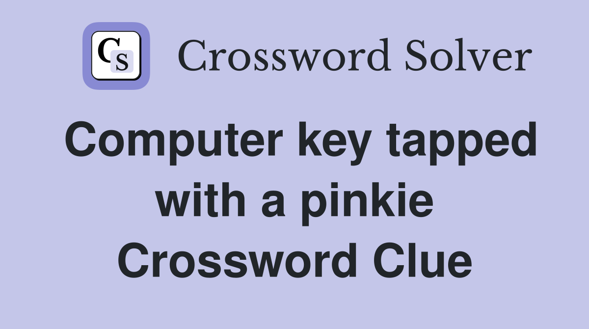 Computer key tapped with a pinkie Crossword Clue