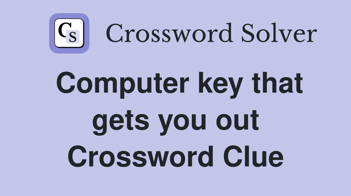 Computer key that gets you out Crossword Clue