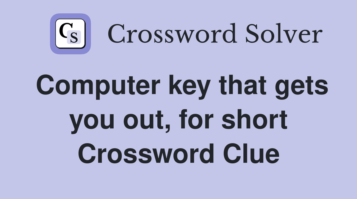 Computer key that gets you out, for short Crossword Clue