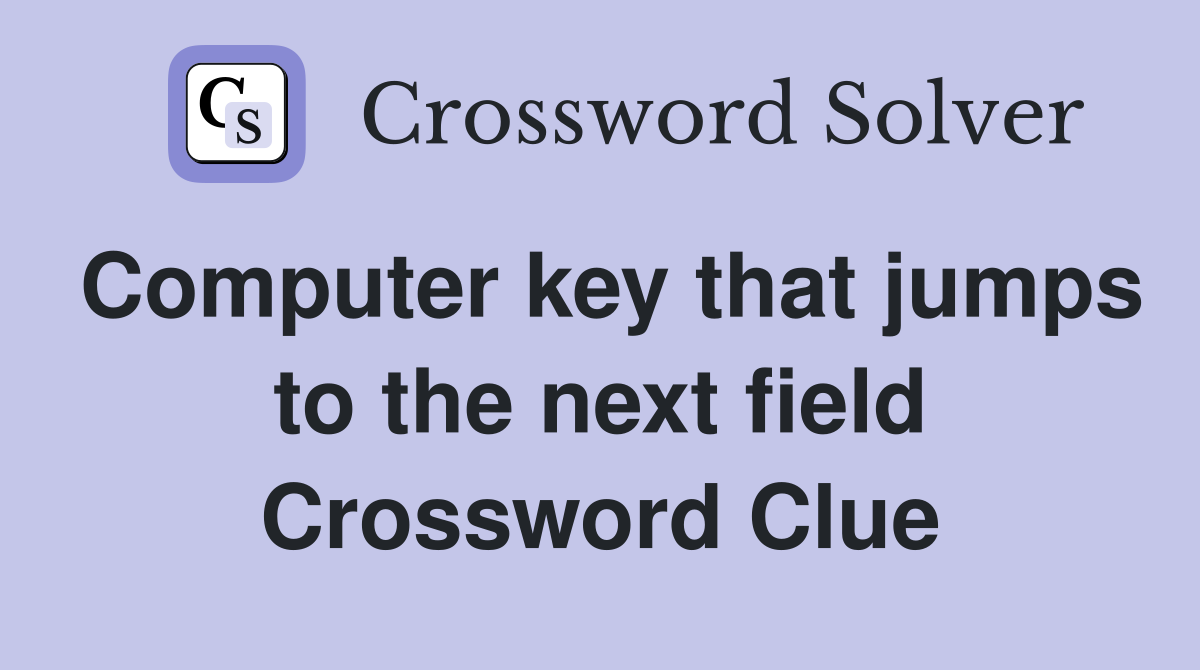 Computer key that jumps to the next field Crossword Clue