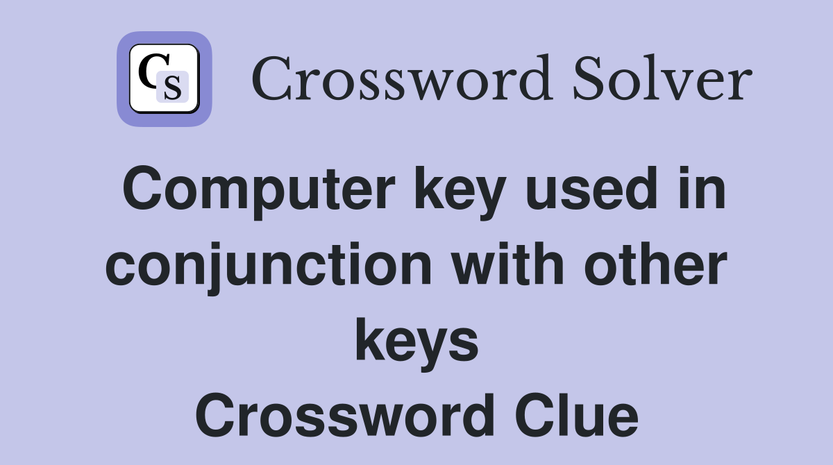 Computer key used in conjunction with other keys Crossword Clue