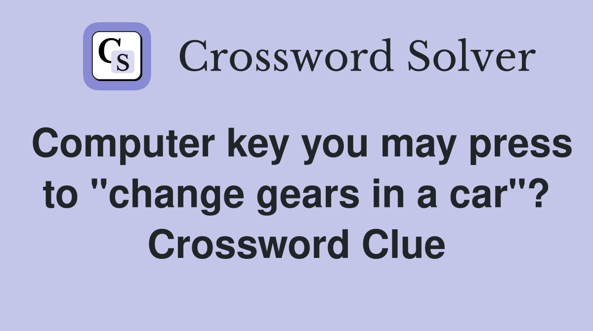 Computer key you may press to "change gears in a car"? Crossword Clue