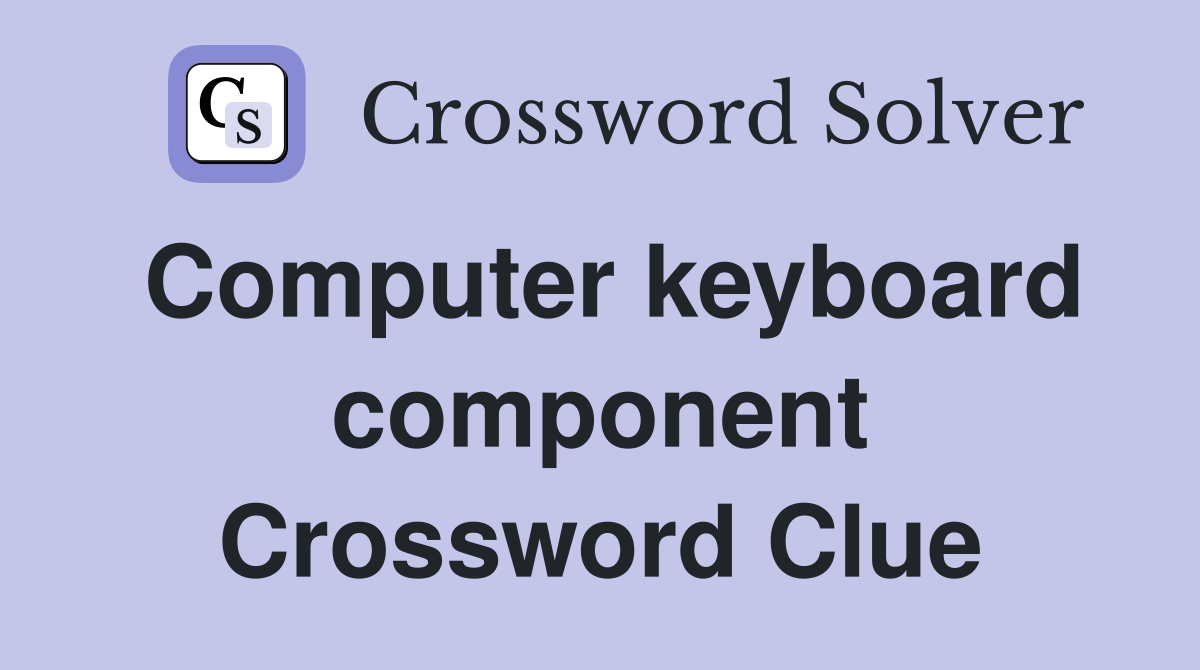 Computer keyboard component Crossword Clue