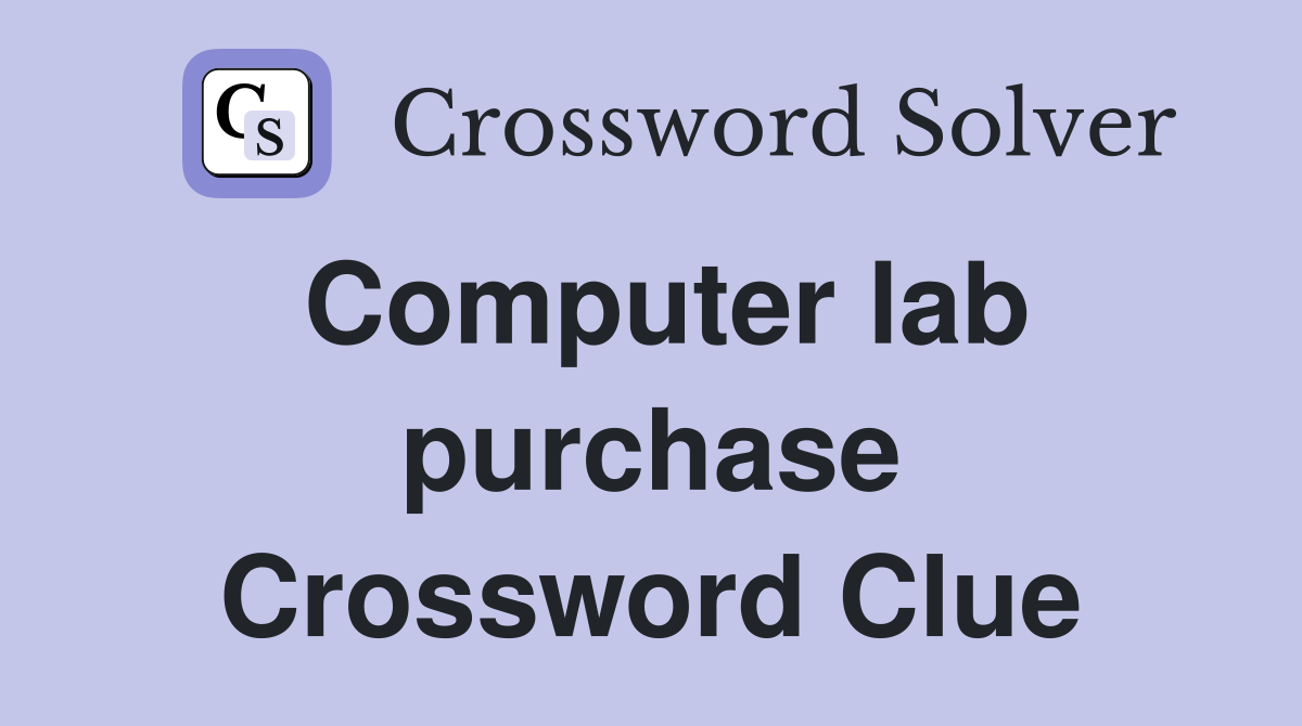 Computer lab purchase Crossword Clue