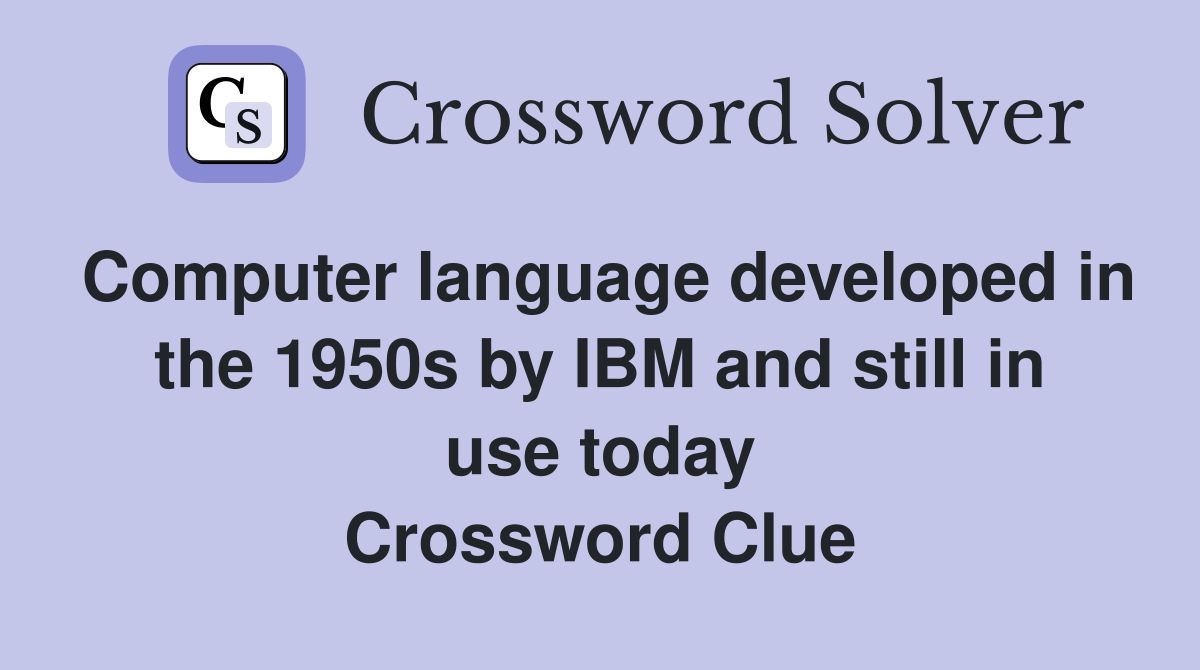 Computer language developed in the 1950s by IBM and still in use today Crossword Clue