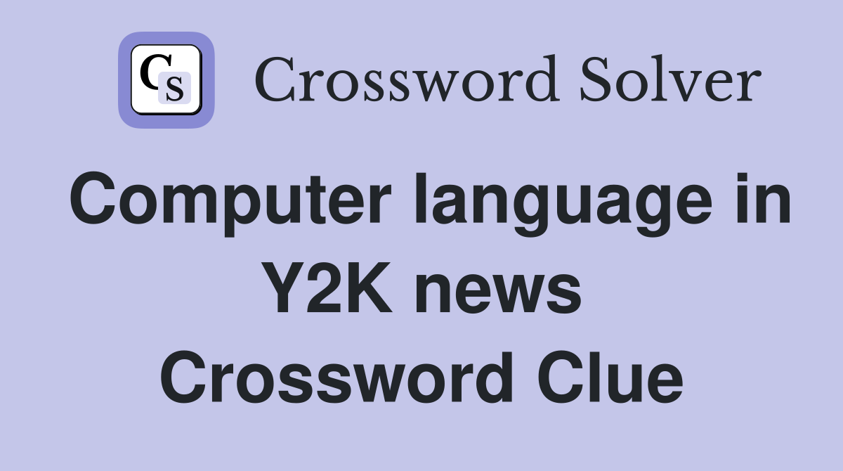 Computer language in Y2K news Crossword Clue