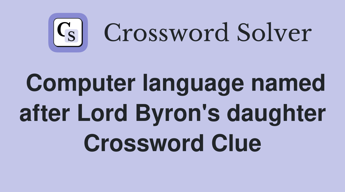 Computer language named after Lord Byron's daughter Crossword Clue