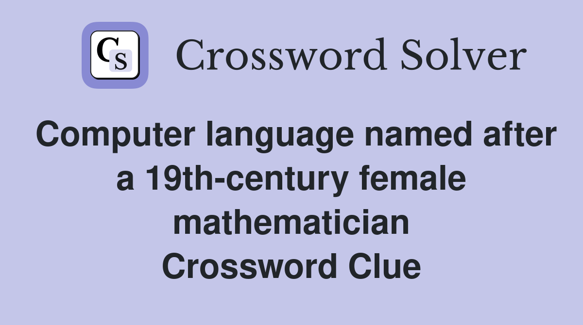 Computer language named after a 19th-century female mathematician Crossword Clue