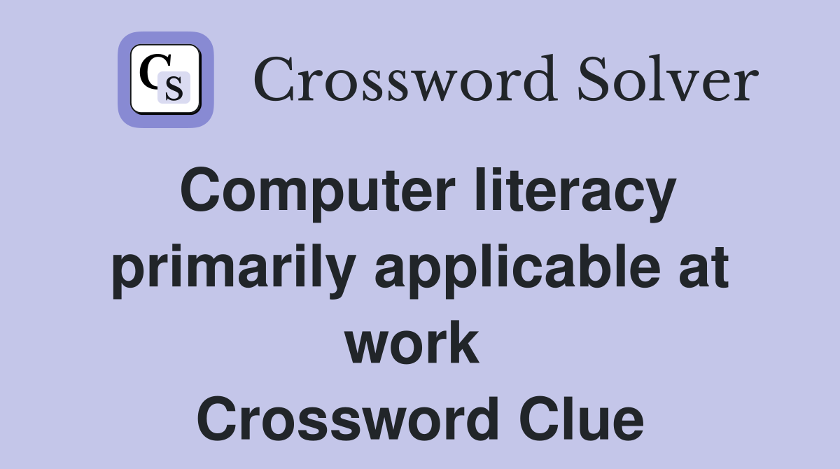 Computer literacy primarily applicable at work  Crossword Clue