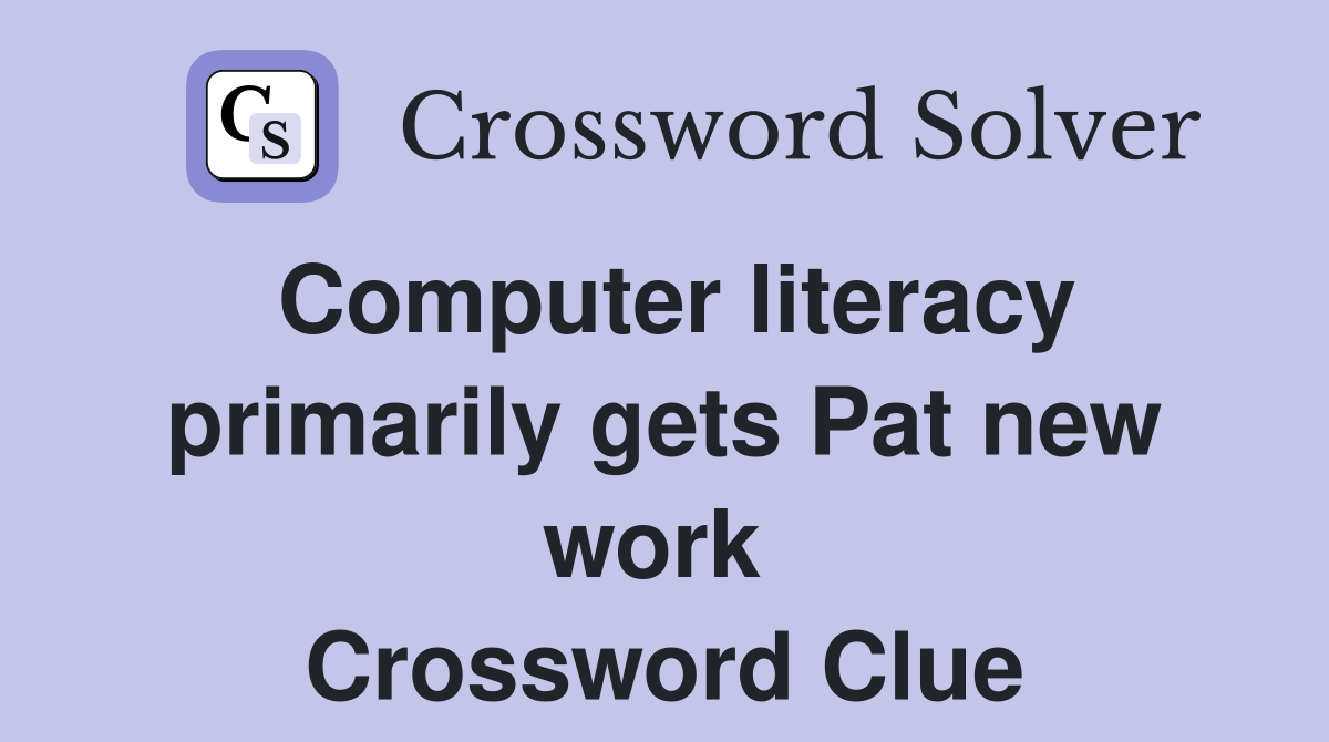 Computer literacy primarily gets Pat new work  Crossword Clue