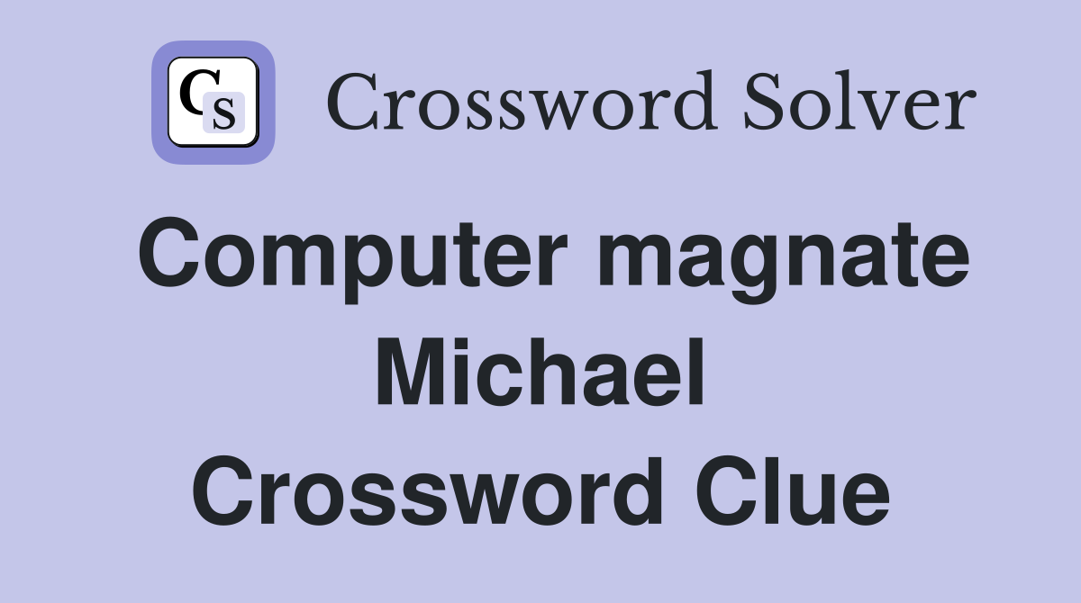 Computer magnate Michael Crossword Clue
