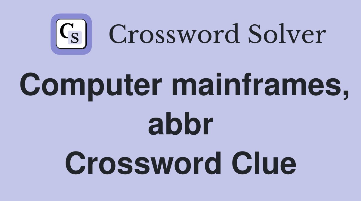 Computer mainframes, abbr Crossword Clue