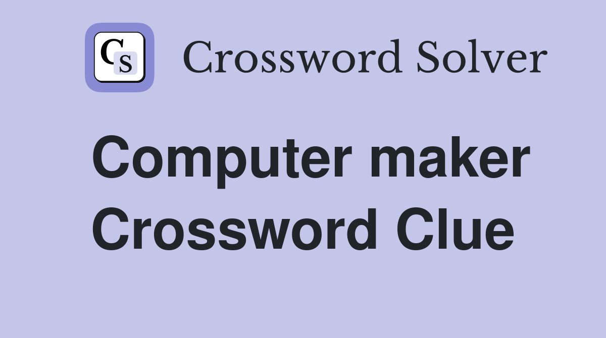 Computer maker Crossword Clue