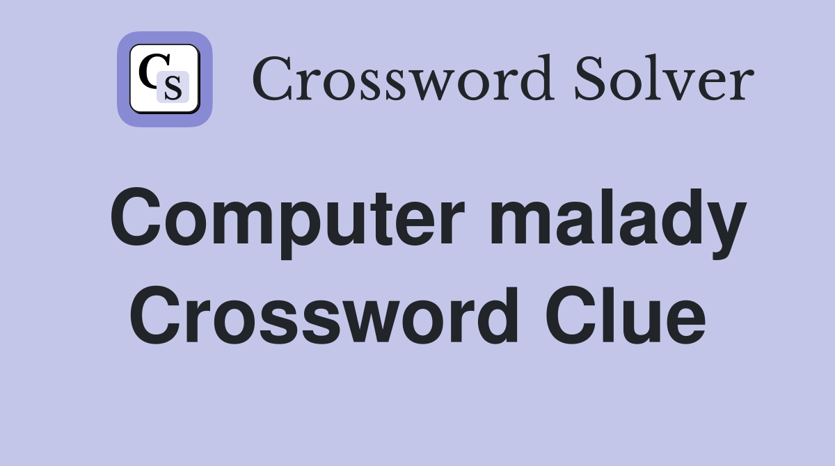Computer malady Crossword Clue