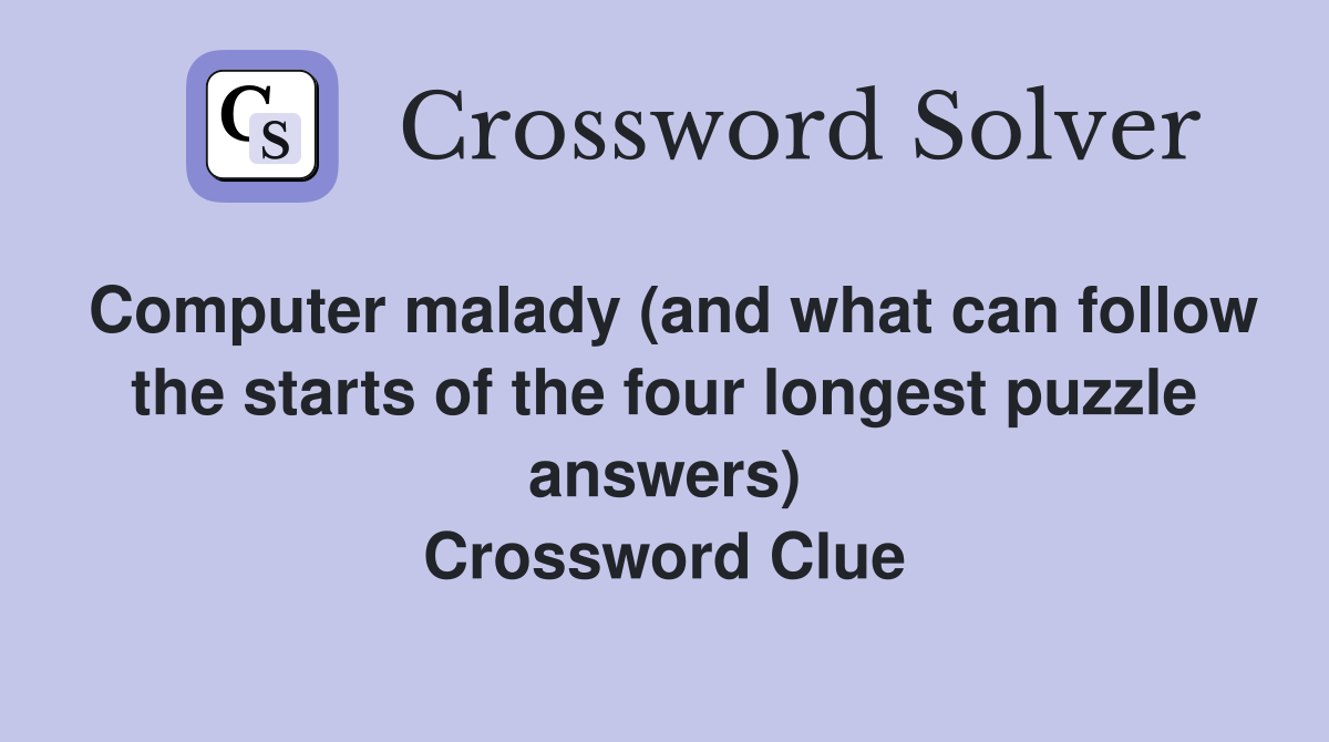 Computer malady (and what can follow the starts of the four longest puzzle answers) Crossword Clue