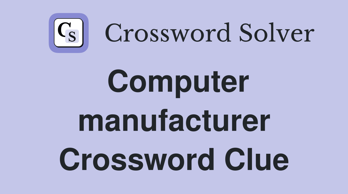 Computer manufacturer Crossword Clue