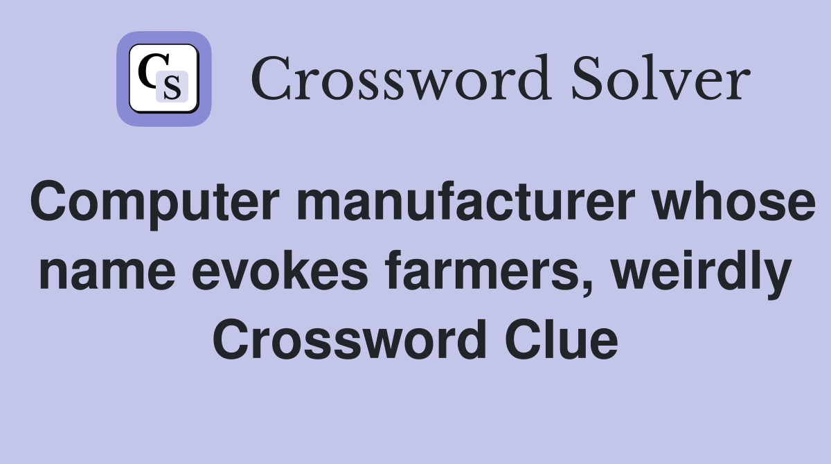 Computer manufacturer whose name evokes farmers, weirdly Crossword Clue