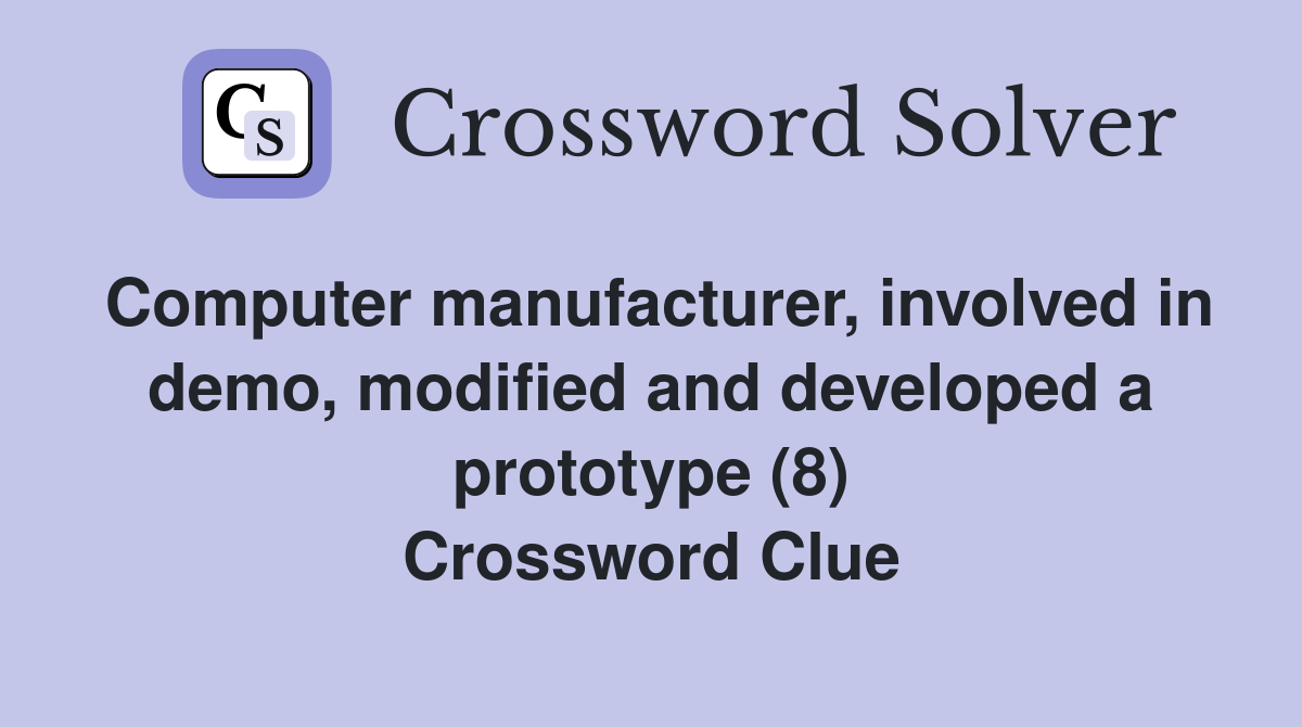 Computer manufacturer, involved in demo, modified and developed a prototype (8) Crossword Clue