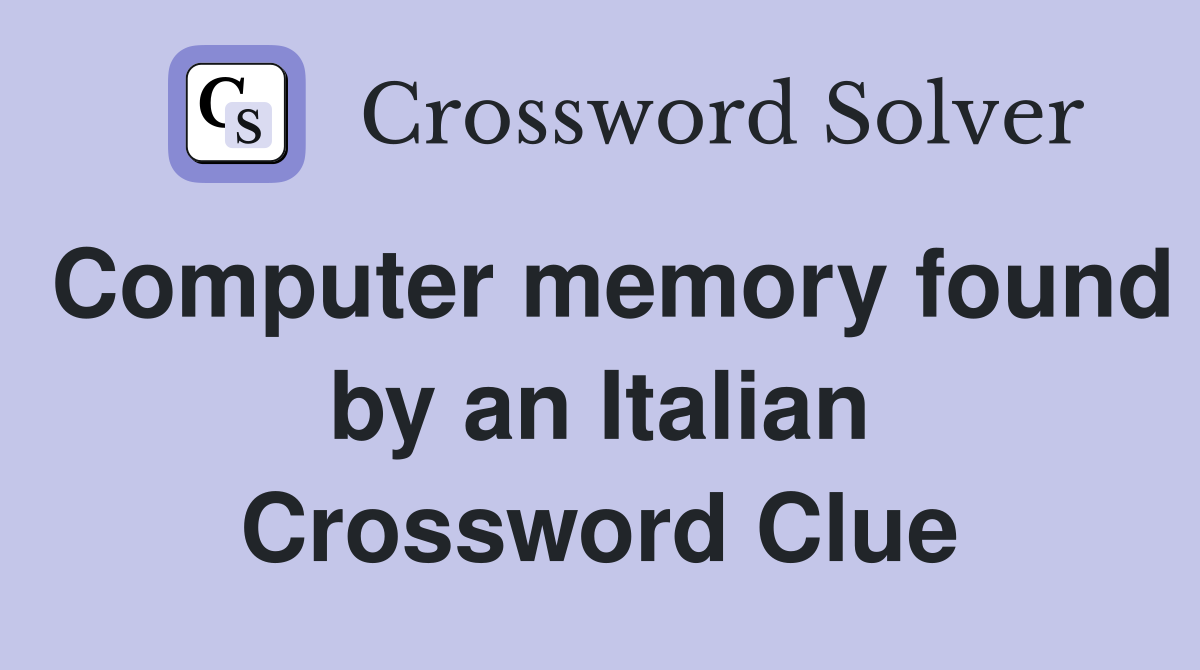 Computer memory found by an Italian Crossword Clue