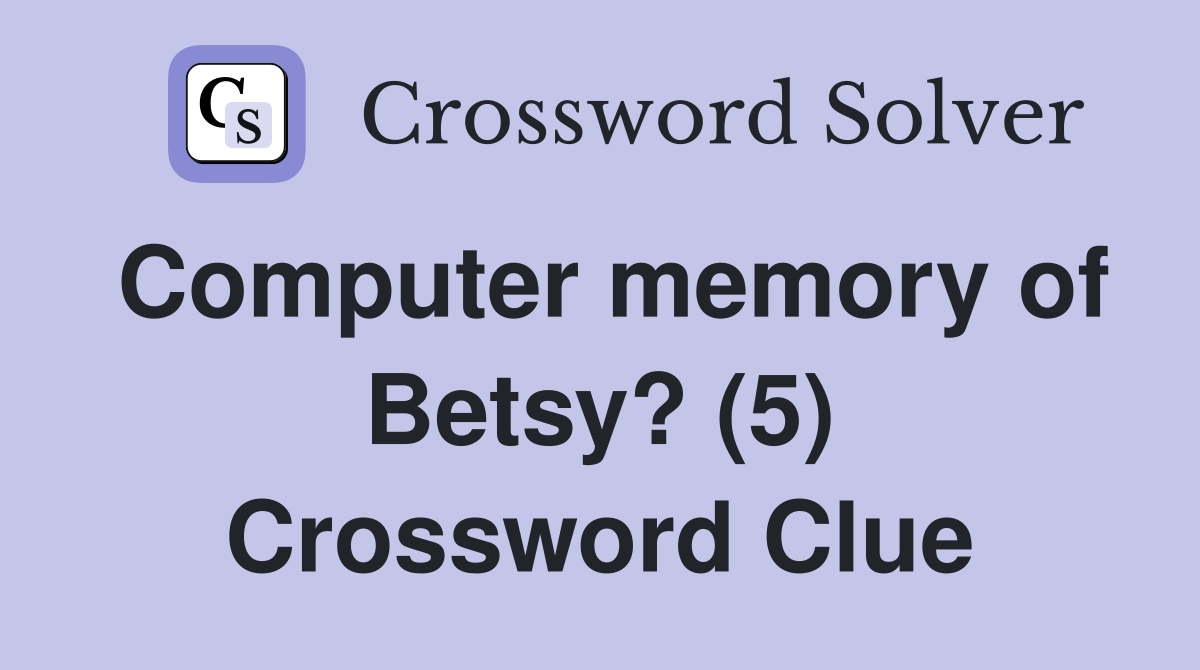 Computer memory of Betsy? (5) Crossword Clue