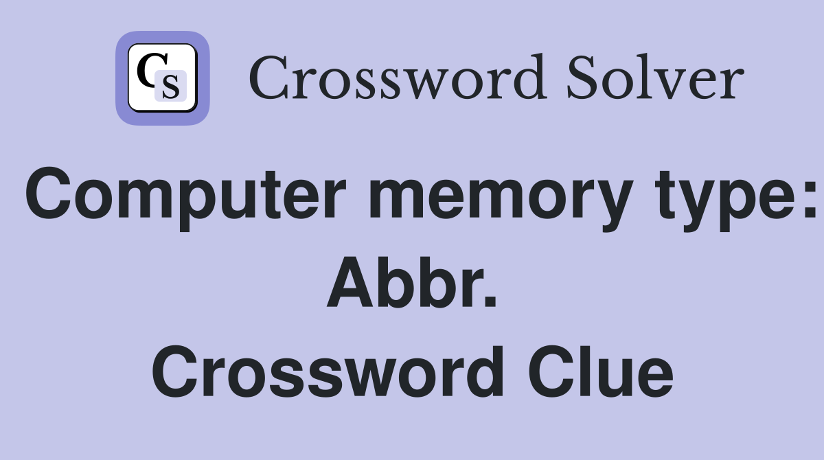 Computer memory type: Abbr. Crossword Clue