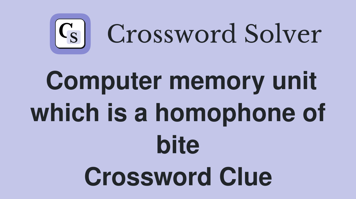 Computer memory unit which is a homophone of bite Crossword Clue