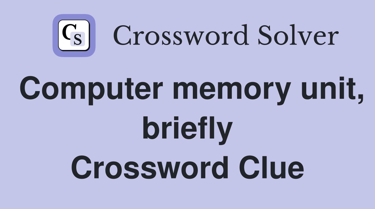 Computer memory unit, briefly Crossword Clue