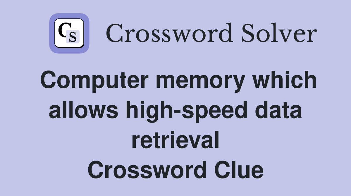 Computer memory which allows high-speed data retrieval Crossword Clue