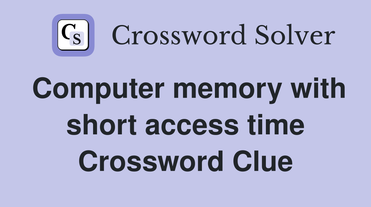 Computer memory with short access time Crossword Clue
