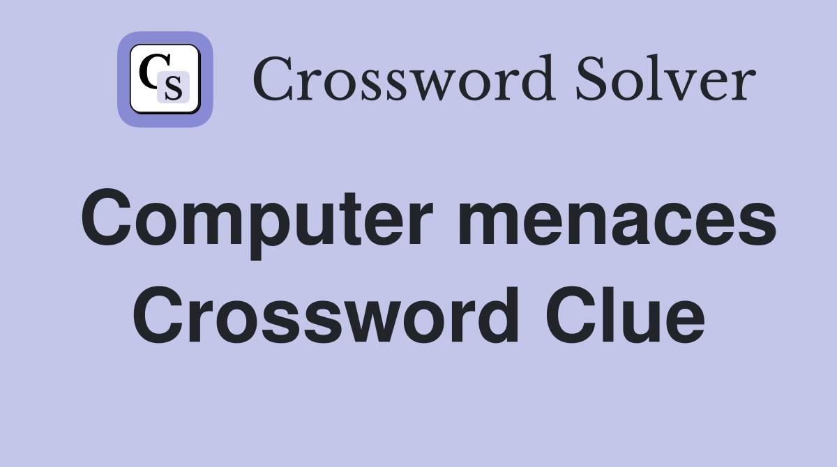 Computer menaces Crossword Clue