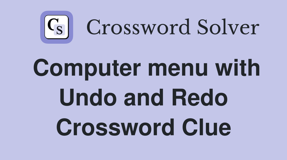 Computer menu with Undo and Redo Crossword Clue