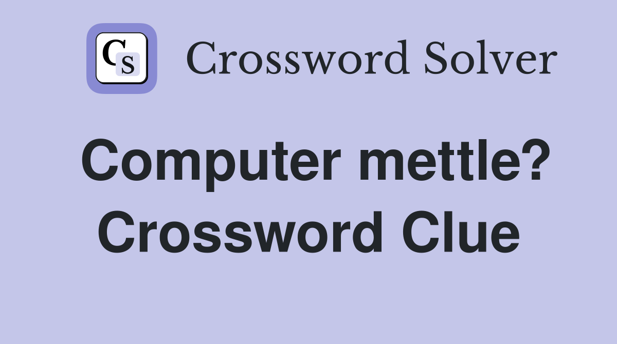 Computer mettle? Crossword Clue