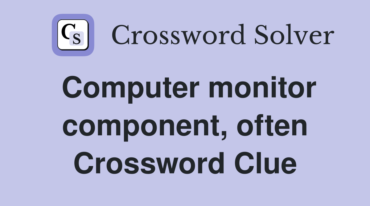 Computer monitor component, often Crossword Clue