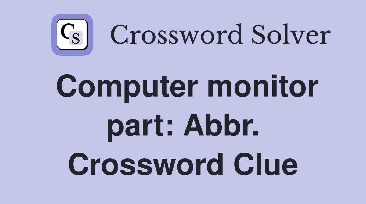 Computer monitor part: Abbr. Crossword Clue