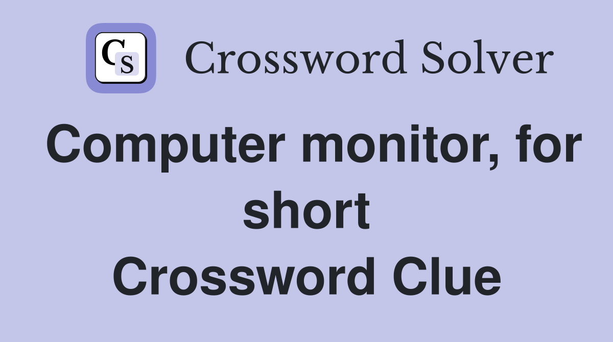 Computer monitor, for short Crossword Clue