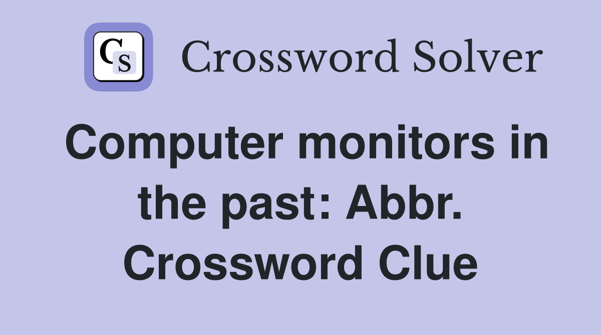 Computer monitors in the past: Abbr. Crossword Clue