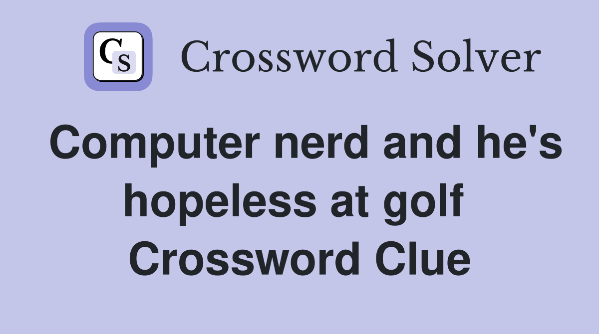 Computer nerd and he's hopeless at golf  Crossword Clue