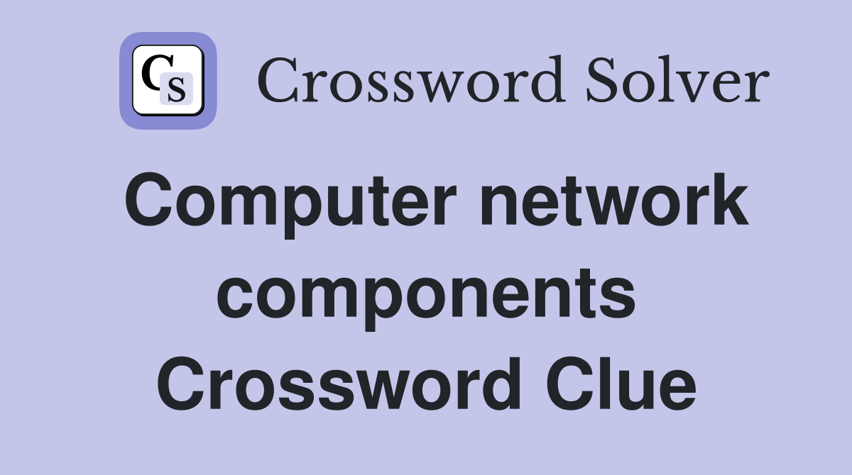 Computer network components Crossword Clue