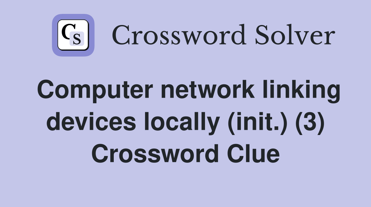 Computer network linking devices locally (init.) (3) Crossword Clue